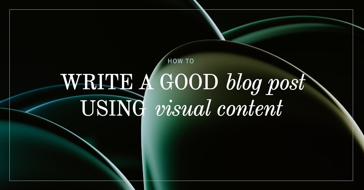 write good blog post using visual content