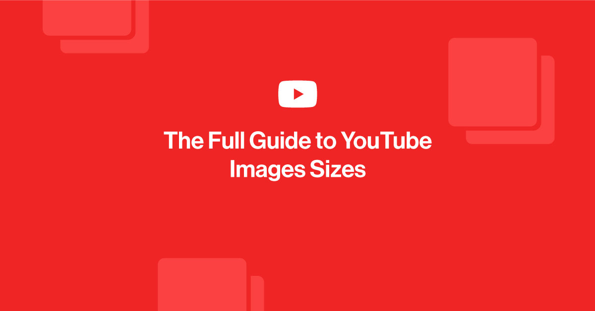 The Full Guide to YouTube Image Sizes